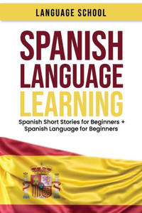 Spanish Language Learning : Spanish Short Stories For Beginners + Spanish Language For Beginners