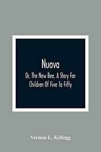 Nuova; Or, The New Bee, A Story For Children Of Five To Fifty; With Songs by Charlotte Kellogg, Illustrated by Milo Winter Nuova; Or, The New Bee, A Story For Children Of Five To Fifty; With Songs by Charlotte Kellogg, Illustrated by Milo Winter