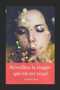 Réveillez La Magie Qui Est En Vous!: Libérez Votre Potentiel Féminin Réveillez La Magie Qui Est En Vous!: Libérez Votre Potentiel Féminin