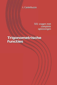 Trigonometrische Functies : 501 Vragen Met Complete Oplossingen Trigonometrische Functies : 501 Vragen Met Complete Oplossingen