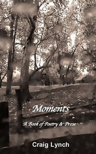 Moments : A Book Of Poetry And Prose Moments : A Book Of Poetry And Prose