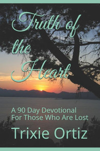 Truth Of The Heart : A 90 Day Devotional For Those Who Are Lost