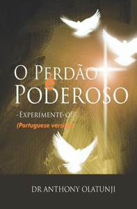 O Perdão É Poderoso - Experimente - O! (Portuguese Edition) O Perdão É Poderoso - Experimente - O! (Portuguese Edition)