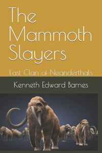 The Mammoth Slayers : Last Clan Of Neanderthals The Mammoth Slayers : Last Clan Of Neanderthals