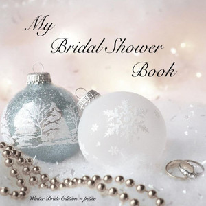My Bridal Shower Book: Winter Bride Edition: Petite My Bridal Shower Book: Winter Bride Edition: Petite