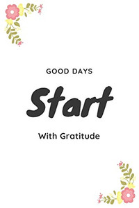 Good Days Start: Good Days Start With Gratitude / Guide To Cultivate An Attitude Of Gratitude / 6x9 , 110 page
