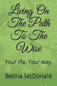 Living On The Path To The Wise: Your Life. Your Way.