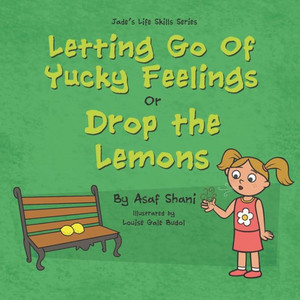Letting Go Of Yucky Feelings Or Drop The Lemons Letting Go Of Yucky Feelings Or Drop The Lemons