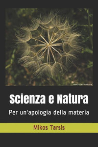 Scienza E Natura : Per Un'Apologia Della Materia Scienza E Natura : Per Un'Apologia Della Materia