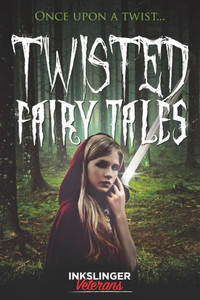 Twisted Fairy Tales: Once Upon A Twist....A Mixture Of Light And Dark Stories In The Fairy Tale Genre