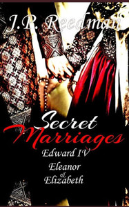 Secret Marriages: Edward Iv, Eleanor & Elizabeth Secret Marriages: Edward Iv, Eleanor & Elizabeth