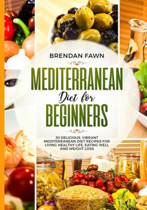 Mediterranean Diet For Beginners: 30 Delicious, Vibrant Mediterranean Diet Recipes For Living Healthy Life, Eating Well And Weight Loss Mediterranean Diet For Beginners: 30 Delicious, Vibrant Mediterranean Diet Recipes For Living Healthy Life, Eating Well And Weight Loss