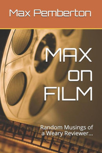 Max On Film: Random Musings Of A Weary Reviewer