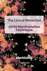 The Law Of Attraction 5X55 Manifestation Technique : Workbook The Law Of Attraction 5X55 Manifestation Technique : Workbook