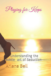 Playing For Keeps: Understanding The Subtle Art Of Seduction Playing For Keeps: Understanding The Subtle Art Of Seduction