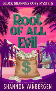 The Root Of All Evil: A Glock Grannies Cozy Mystery The Root Of All Evil: A Glock Grannies Cozy Mystery