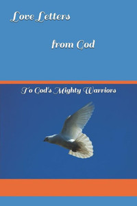 Love Letters From God: To God'S Mighty Warriors Love Letters From God: To God'S Mighty Warriors