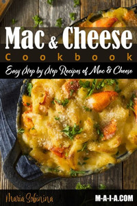 Mac And Cheese Cookbook: Easy Step By Step Recipes Of Mac & Cheese Mac And Cheese Cookbook: Easy Step By Step Recipes Of Mac & Cheese