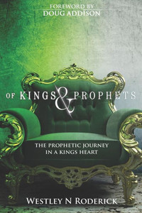 Of Kings And Prophets : The Prophetic Journey In A King'S Heart Of Kings And Prophets : The Prophetic Journey In A King'S Heart