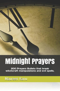 Midnight Prayers: 200 Prayers Bullets That Break Witchcraft Manipulations And Evil Spells.