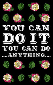 You Can Do It You Can Do Anything You Can Do It You Can Do Anything