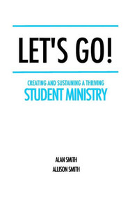 Let'S Go! : Creating And Sustaining A Thriving Student Ministry
