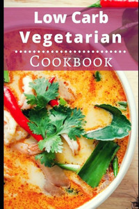 Low Carb Vegetarian Cookbook : Healthy Low Carb Vegetarian Recipes For Burning Fat