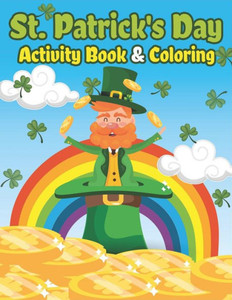 St. Patrick'S Day Activity Book & Coloring: Happy St. Patrick'S Day Coloring Books For Kids A Fun For Learning Leprechauns, Pots Of Gold, Rainbows, Cl