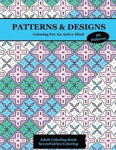 Patterns & Designs: 50 Coloring Creations For A Focused Mind And Healthy Brain