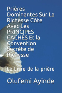 Prières Dominantes Sur La Richesse Côte Avec Les Principes Cachés Et La Convention Secrète De Richesse: Le Livre De La Prière