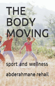 The Body Moving: Sport And Wellness The Body Moving: Sport And Wellness
