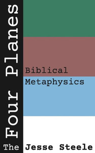 The Four Planes: Biblical Metaphysics The Four Planes: Biblical Metaphysics