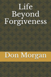 Life Beyond Forgiveness