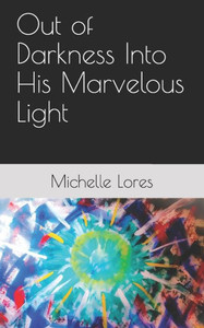 Out Of Darkness Into His Marvelous Light Out Of Darkness Into His Marvelous Light