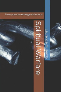 Spiritual Warfare : How You Can Emerge Victorious