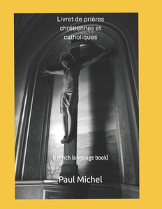 Livret De Prières Chrétiennes Et Catholiques: (French Language Book)