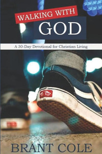 Walking With God : A 30-Day Devotional For Christian Living Walking With God : A 30-Day Devotional For Christian Living