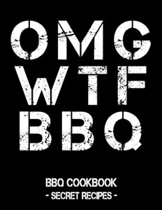 Omg Wtf Bbq: Bbq Cookbook - Secret Recipes For Men Omg Wtf Bbq: Bbq Cookbook - Secret Recipes For Men