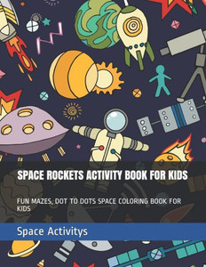 Space Rockets Activity Book For Kids: Fun Mazes, Dot To Dots Space Coloring Book For Kids