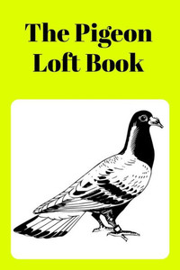 The Pigeon Loft Book: Racing And Breeding Loft Book With Yellow Cover