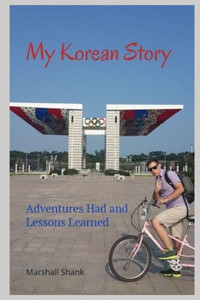 My Korean Story : Adventures Had And Lessons Learned My Korean Story : Adventures Had And Lessons Learned