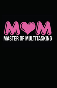 Mom Master Of Multitasking Mom Master Of Multitasking