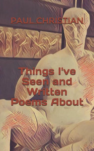 Things I'Ve Seen And Written Poems About Things I'Ve Seen And Written Poems About