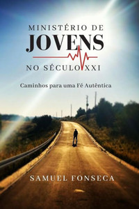Ministério De Jovens No Século Xxi : Caminhos Para Uma Fé Autêntica Ministério De Jovens No Século Xxi : Caminhos Para Uma Fé Autêntica