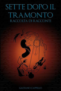 Sette Dopo Il Tramonto: Raccolta Di Racconti Sette Dopo Il Tramonto: Raccolta Di Racconti