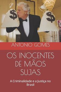 Os Inocentes De Mãos Sujas: A Criminalidade E A Justiça No Brasil Os Inocentes De Mãos Sujas: A Criminalidade E A Justiça No Brasil