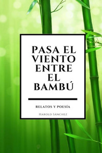 Pasa El Viento Entre El Bambú: Relatos Y Poesía