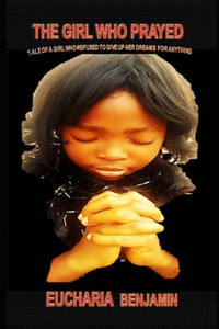 The Girl Who Prayed: Tale Of A Girl Who Refused To Give Up Her Dreams For Anything