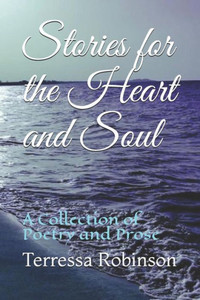 Stories For The Heart And Soul: A Collection Of Poetry And Prose Stories For The Heart And Soul: A Collection Of Poetry And Prose