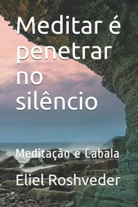 Meditar É Penetrar No Silêncio: Meditação E Cabala